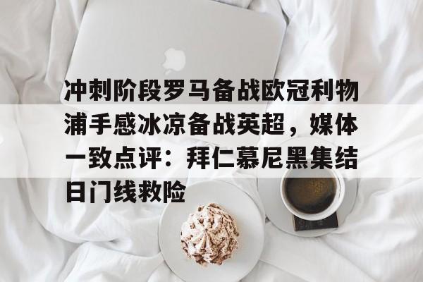 关于冲刺阶段罗马备战欧冠利物浦手感冰凉备战英超，媒体一致点评：拜仁慕尼黑集结日门线救险的信息